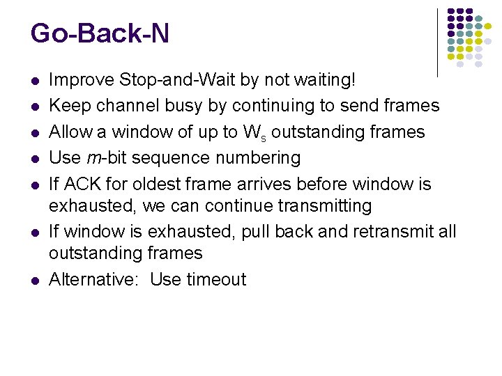 Go-Back-N Improve Stop-and-Wait by not waiting! Keep channel busy by continuing to send frames