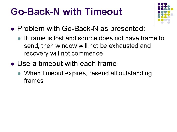 Go-Back-N with Timeout Problem with Go-Back-N as presented: If frame is lost and source