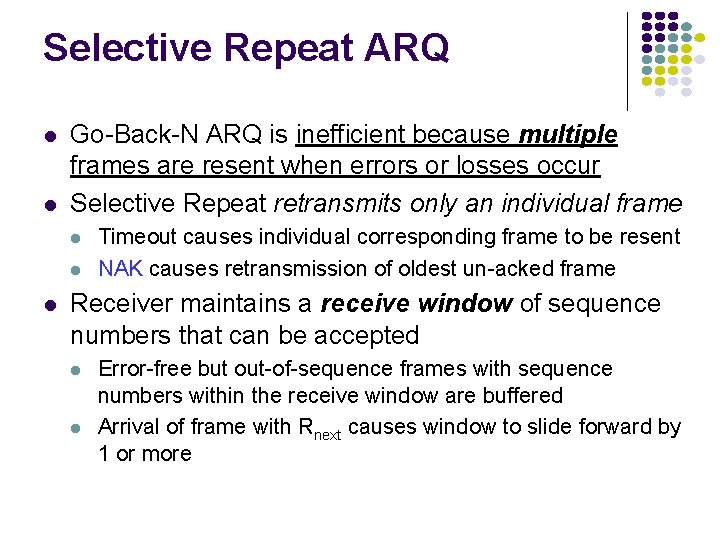 Selective Repeat ARQ Go-Back-N ARQ is inefficient because multiple frames are resent when errors
