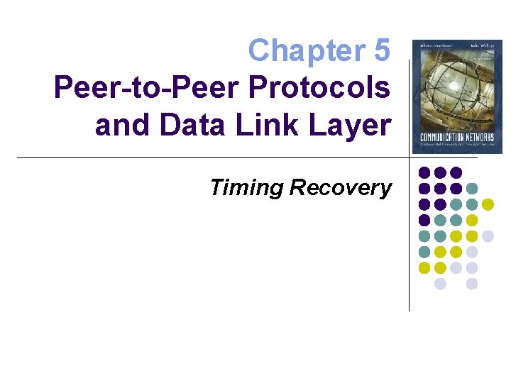 Chapter 5 Peer-to-Peer Protocols and Data Link Layer Timing Recovery 