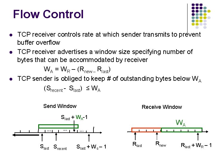 Flow Control TCP receiver controls rate at which sender transmits to prevent buffer overflow