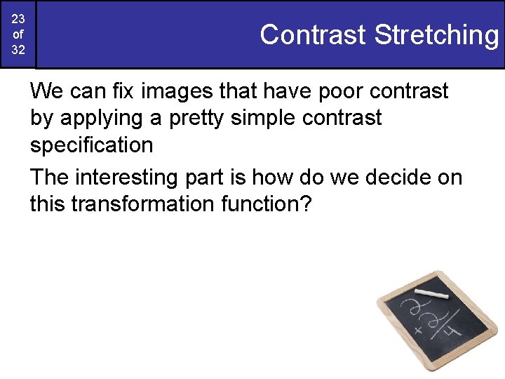 23 of 32 Contrast Stretching We can fix images that have poor contrast by