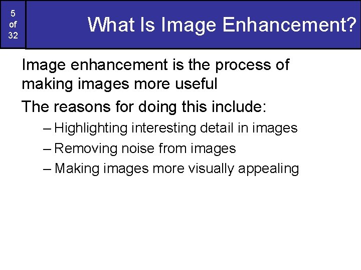 5 of 32 What Is Image Enhancement? Image enhancement is the process of making