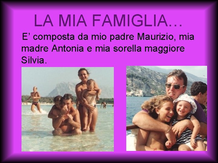 LA MIA FAMIGLIA… E’ composta da mio padre Maurizio, mia madre Antonia e mia