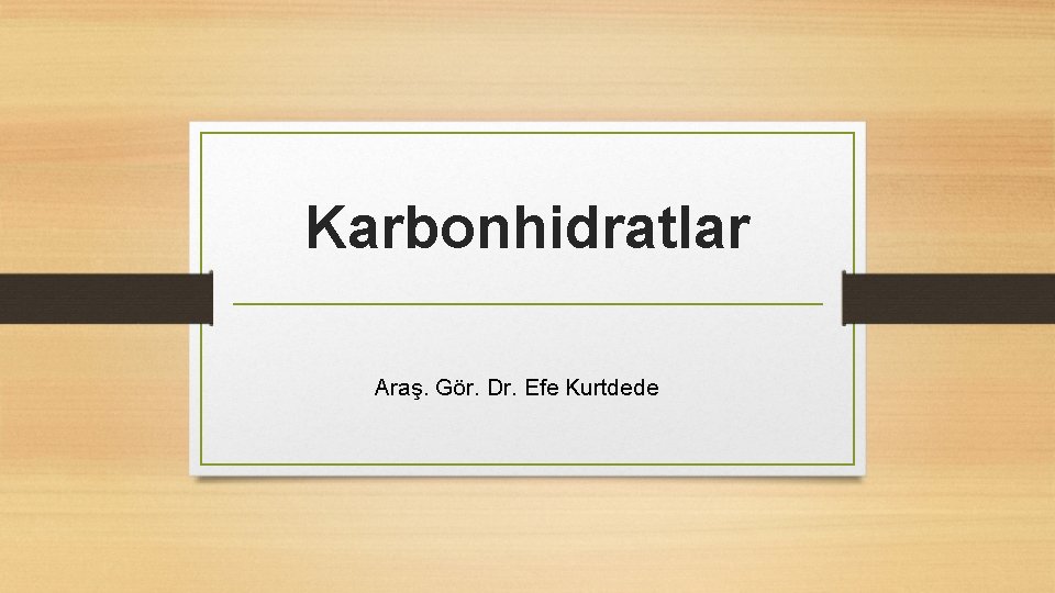 Karbonhidratlar Araş. Gör. Dr. Efe Kurtdede 