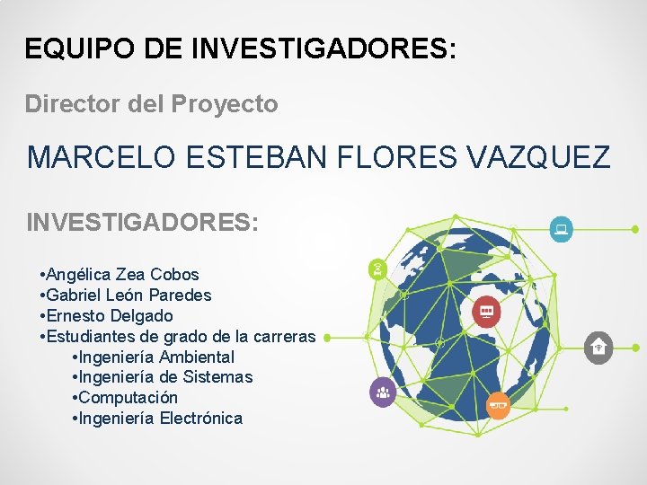 EQUIPO DE INVESTIGADORES: Director del Proyecto MARCELO ESTEBAN FLORES VAZQUEZ INVESTIGADORES: • Angélica Zea