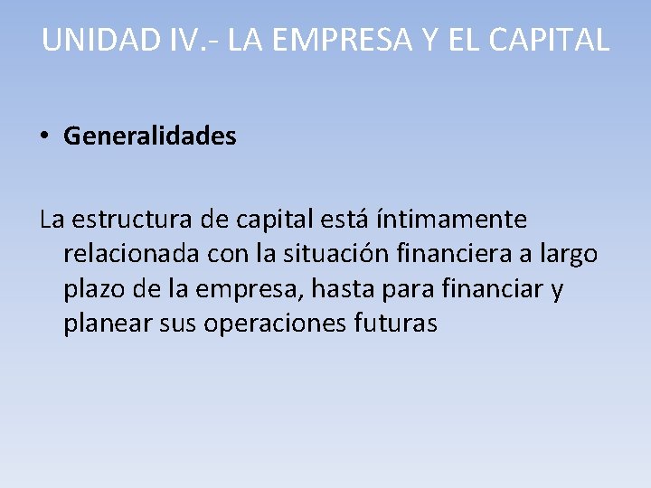 UNIDAD IV. - LA EMPRESA Y EL CAPITAL • Generalidades La estructura de capital
