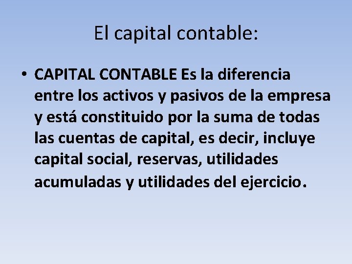El capital contable: • CAPITAL CONTABLE Es la diferencia entre los activos y pasivos