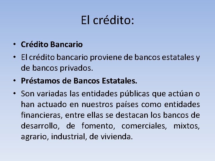 El crédito: • Crédito Bancario • El crédito bancario proviene de bancos estatales y