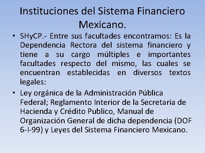 Instituciones del Sistema Financiero Mexicano. • SHy. CP. - Entre sus facultades encontramos: Es