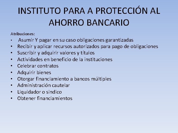 INSTITUTO PARA A PROTECCIÓN AL AHORRO BANCARIO Atribuciones: • Asumir Y pagar en su