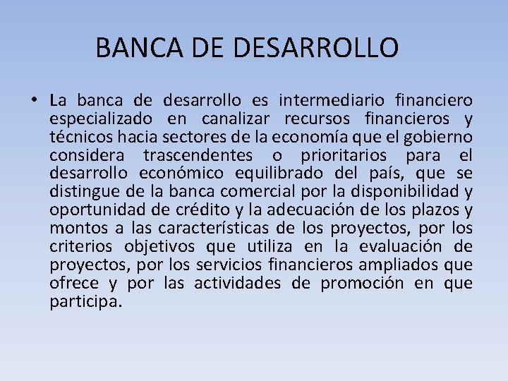 BANCA DE DESARROLLO • La banca de desarrollo es intermediario financiero especializado en canalizar