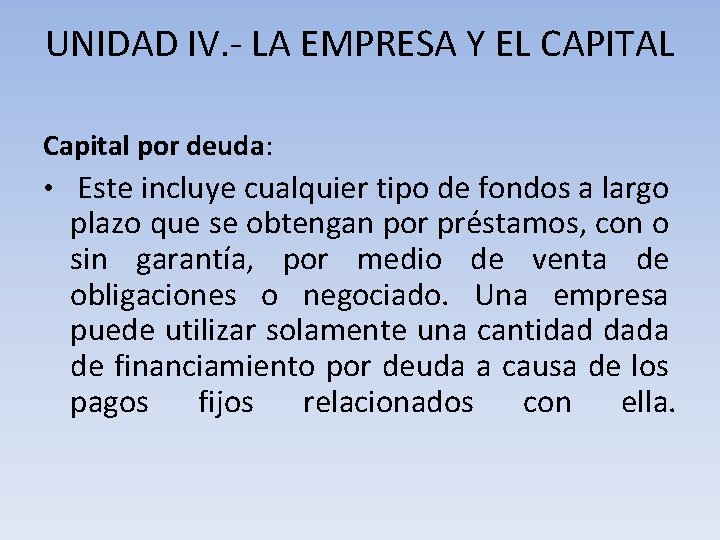 UNIDAD IV. - LA EMPRESA Y EL CAPITAL Capital por deuda: • Este incluye