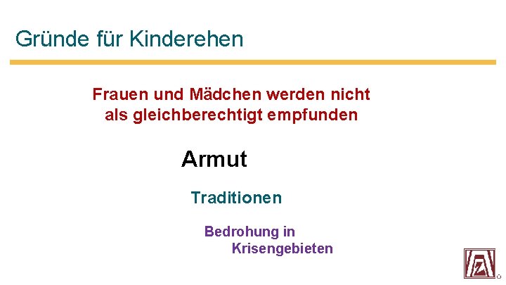 Gründe für Kinderehen Frauen und Mädchen werden nicht als gleichberechtigt empfunden Armut Traditionen Bedrohung