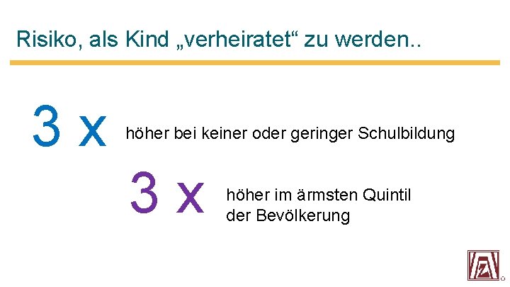 Risiko, als Kind „verheiratet“ zu werden. . 3 x höher bei keiner oder geringer