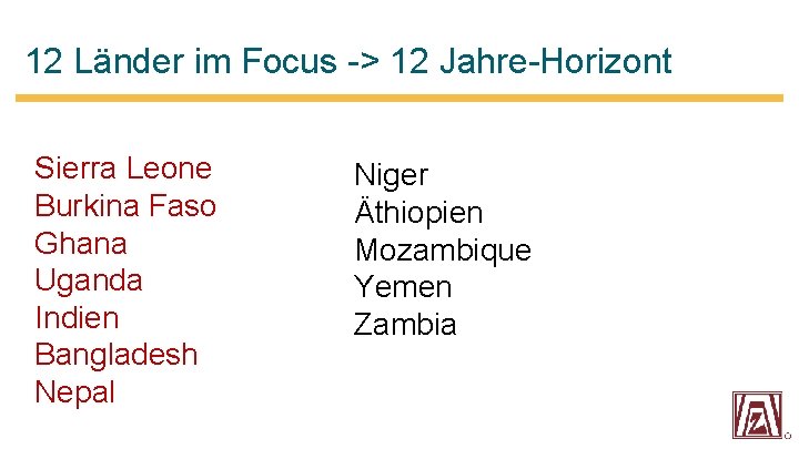 12 Länder im Focus -> 12 Jahre-Horizont Sierra Leone Burkina Faso Ghana Uganda Indien