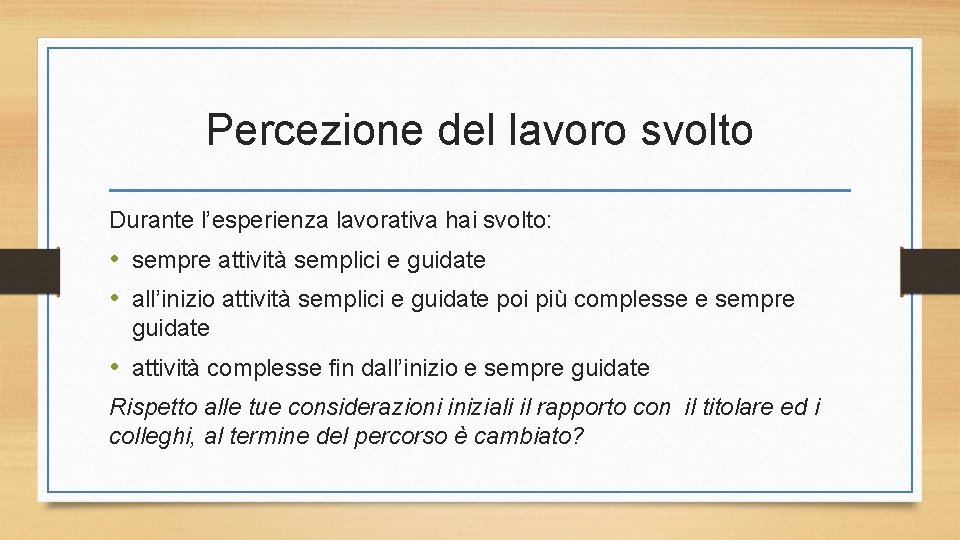 Percezione del lavoro svolto Durante l’esperienza lavorativa hai svolto: • sempre attività semplici e