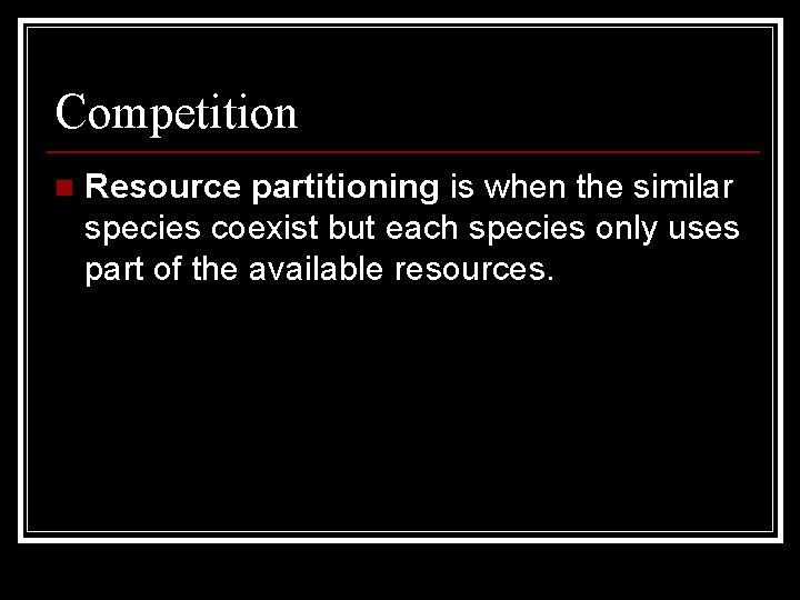 Competition n Resource partitioning is when the similar species coexist but each species only Competition n Resource partitioning is when the similar species coexist but each species only