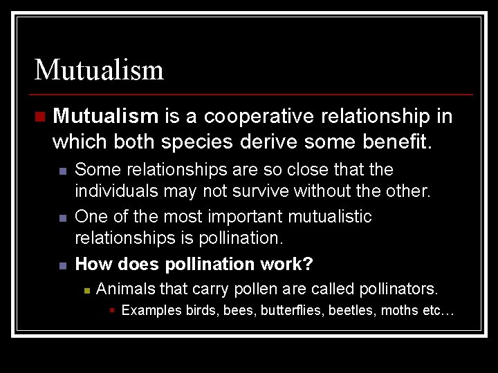 Mutualism n Mutualism is a cooperative relationship in which both species derive some benefit. Mutualism n Mutualism is a cooperative relationship in which both species derive some benefit.