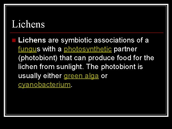 Lichens n Lichens are symbiotic associations of a fungus with a photosynthetic partner (photobiont) Lichens n Lichens are symbiotic associations of a fungus with a photosynthetic partner (photobiont)