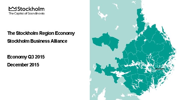 The Stockholm Region Economy Stockholm Business Alliance Economy Q 3 2015 December 2015 Stockholm