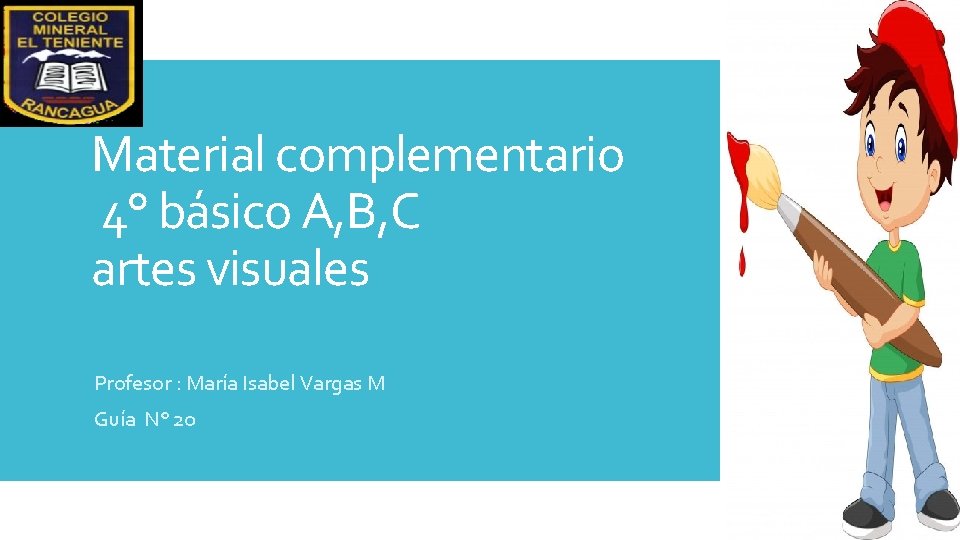 Material complementario 4° básico A, B, C artes visuales Profesor : María Isabel Vargas