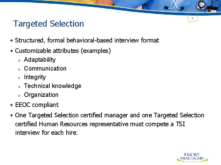 Targeted Selection 6 • Structured, formal behavioral-based interview format • Customizable attributes (examples) Ø