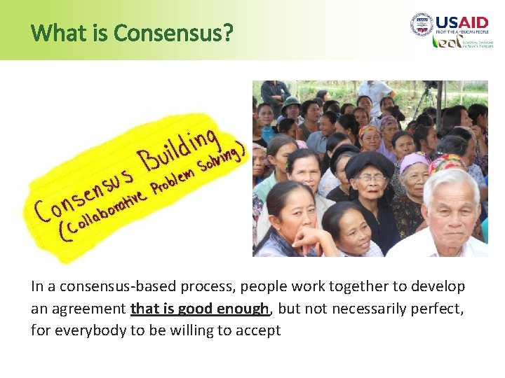 What is Consensus? In a consensus-based process, people work together to develop an agreement
