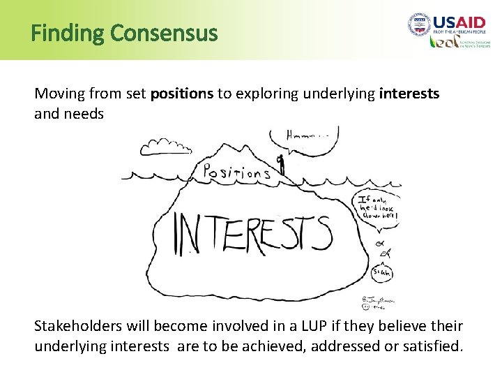 Finding Consensus Moving from set positions to exploring underlying interests and needs Stakeholders will