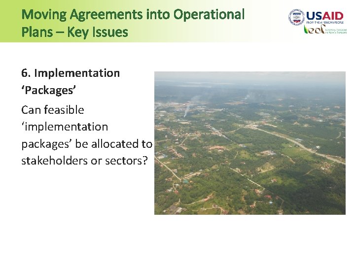 Moving Agreements into Operational Plans – Key Issues 6. Implementation ‘Packages’ Can feasible ‘implementation