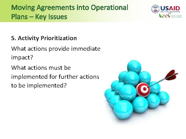 Moving Agreements into Operational Plans – Key Issues 5. Activity Prioritization What actions provide