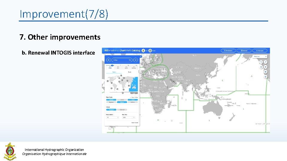 Improvement(7/8) 7. Other improvements b. Renewal INTOGIS interface International Hydrographic Organization Organisation Hydrographique Internationale