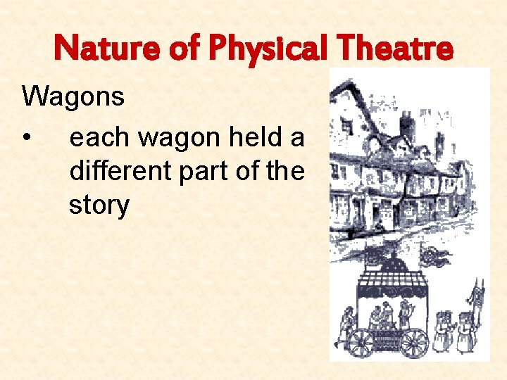 Nature of Physical Theatre Wagons • each wagon held a different part of the