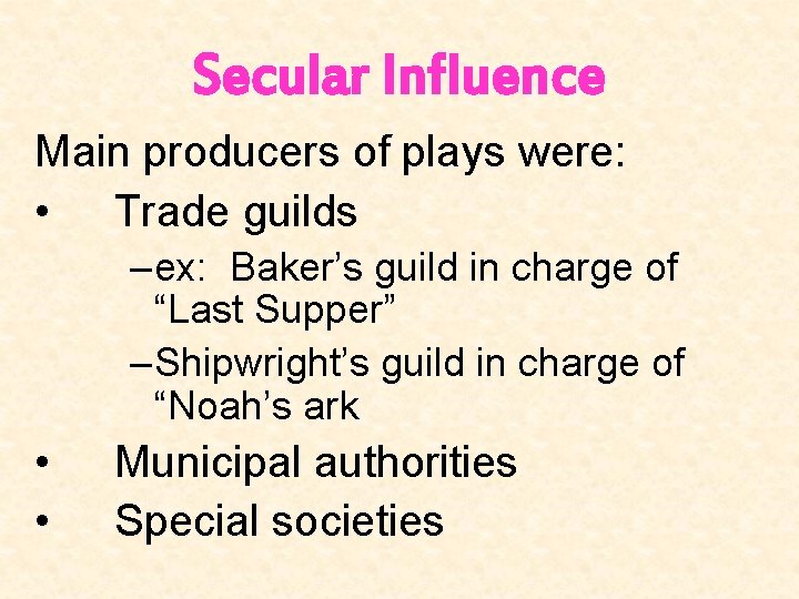Secular Influence Main producers of plays were: • Trade guilds – ex: Baker’s guild