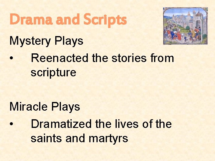 Drama and Scripts Mystery Plays • Reenacted the stories from scripture Miracle Plays •