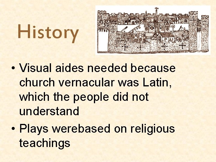 History • Visual aides needed because church vernacular was Latin, which the people did