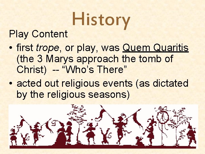 History Play Content • first trope, or play, was Quem Quaritis (the 3 Marys