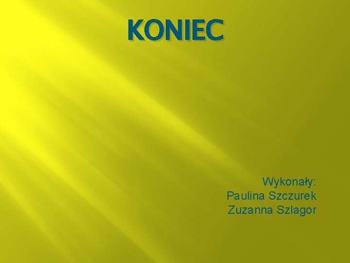 KONIEC Wykonały: Paulina Szczurek Zuzanna Szlagor 