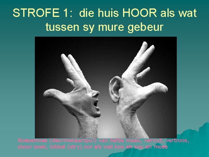 STROFE 1: die huis HOOR als wat tussen sy mure gebeur Roesemoes (deurmekaarspul) van