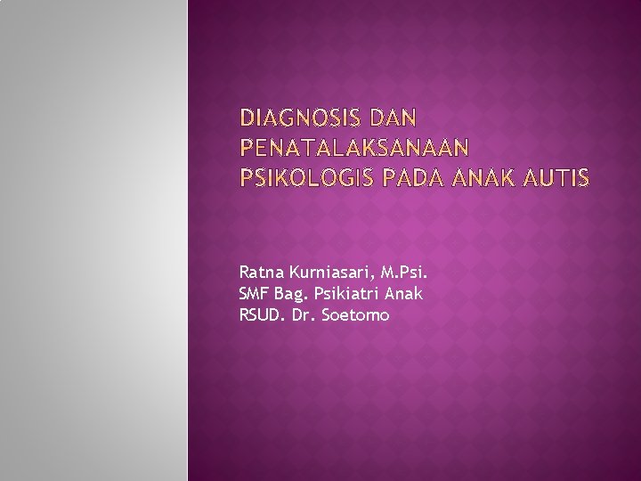 Ratna Kurniasari, M. Psi. SMF Bag. Psikiatri Anak RSUD. Dr. Soetomo 