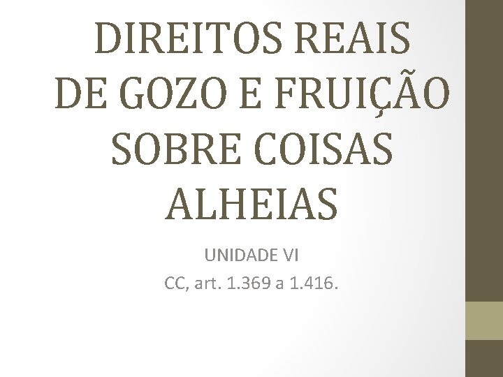 DIREITOS REAIS DE GOZO E FRUIÇÃO SOBRE COISAS ALHEIAS UNIDADE VI CC, art. 1.