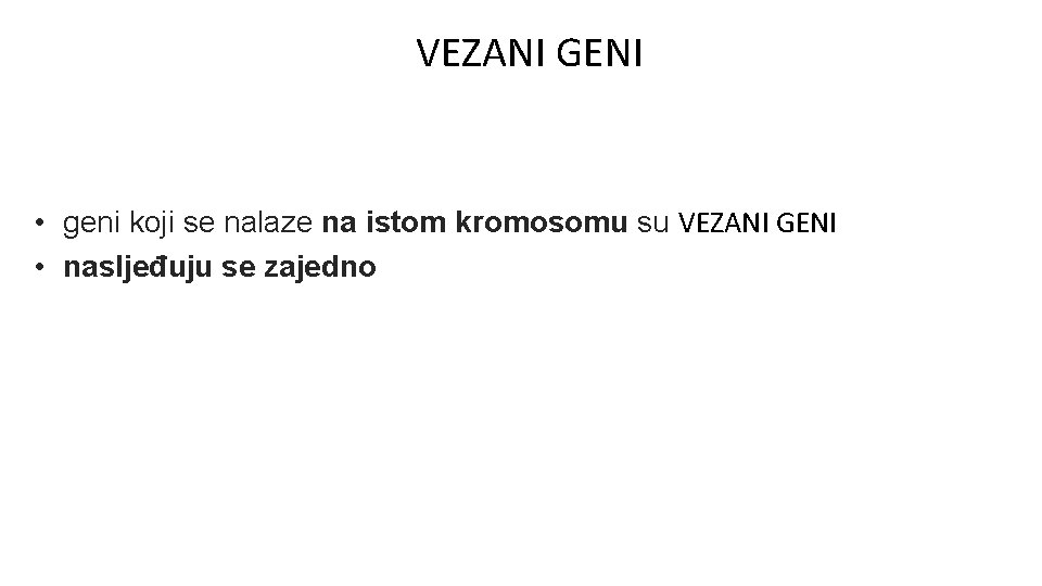 VEZANI GENI • geni koji se nalaze na istom kromosomu su VEZANI GENI •