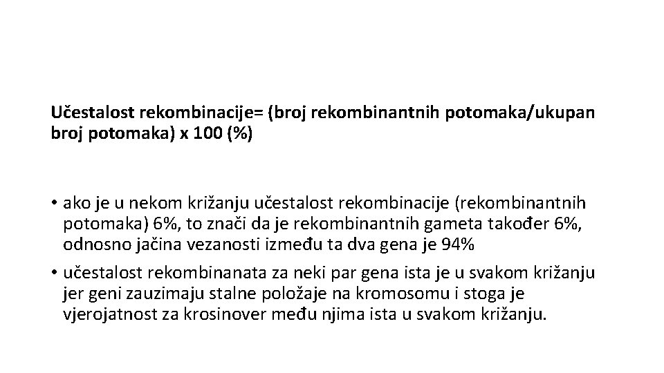 Učestalost rekombinacije= (broj rekombinantnih potomaka/ukupan broj potomaka) x 100 (%) • ako je u