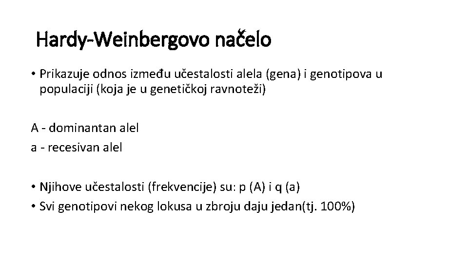 Hardy-Weinbergovo načelo • Prikazuje odnos između učestalosti alela (gena) i genotipova u populaciji (koja