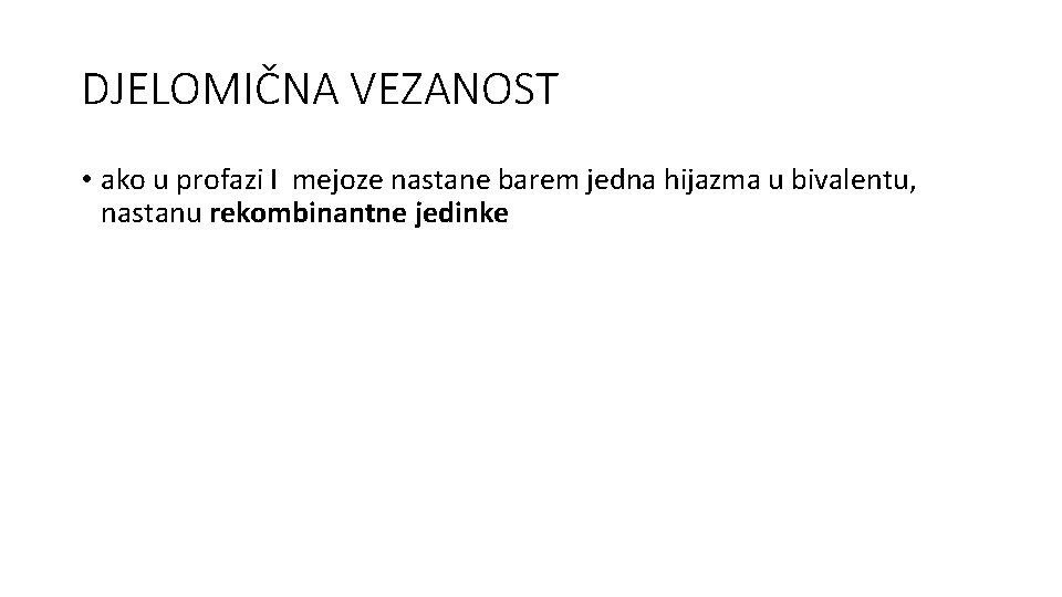 DJELOMIČNA VEZANOST • ako u profazi I mejoze nastane barem jedna hijazma u bivalentu,