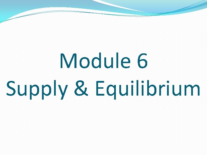 Module 6 Supply & Equilibrium Module 6 Supply & Equilibrium