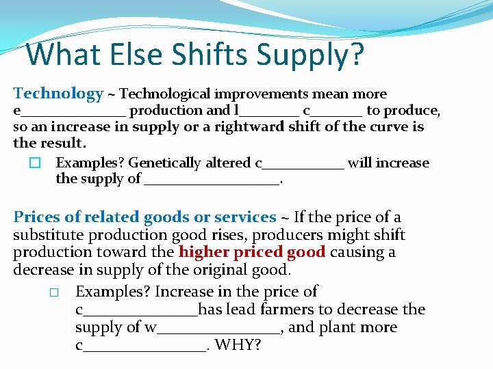 What Else Shifts Supply? Technology ~ Technological improvements mean more e_______ production and l____ What Else Shifts Supply? Technology ~ Technological improvements mean more e_______ production and l____