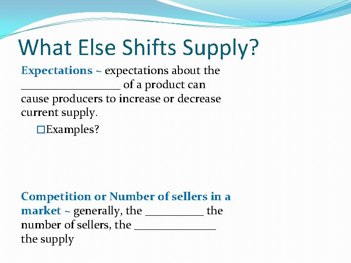 What Else Shifts Supply? Expectations ~ expectations about the _________ of a product can What Else Shifts Supply? Expectations ~ expectations about the _________ of a product can