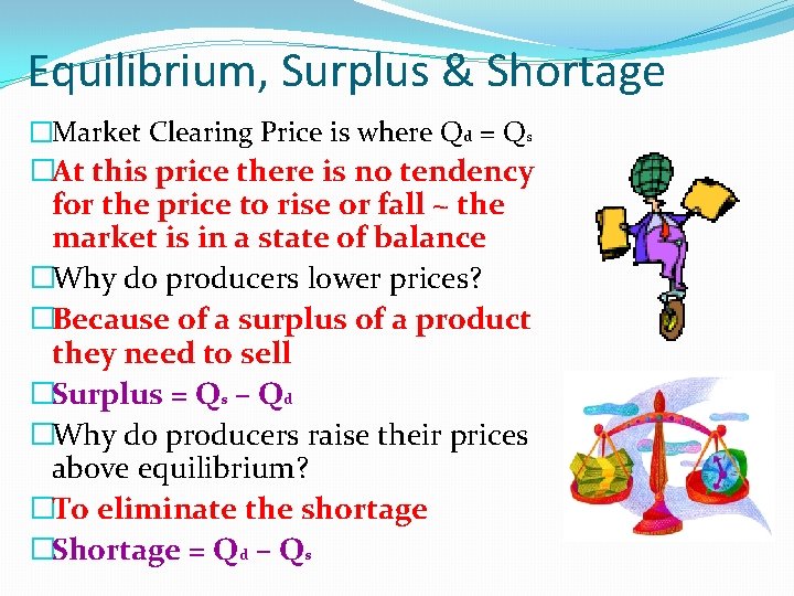 Equilibrium, Surplus & Shortage �Market Clearing Price is where Qd = Qs �At this Equilibrium, Surplus & Shortage �Market Clearing Price is where Qd = Qs �At this