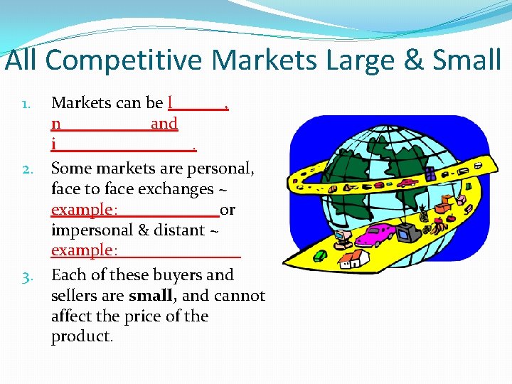 All Competitive Markets Large & Small Markets can be l______, n_____ and i________. 2. All Competitive Markets Large & Small Markets can be l______, n_____ and i________. 2.